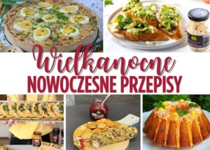 Nowoczesne przepisy na potrawy wielkanocne - święta w nowej odsłonie