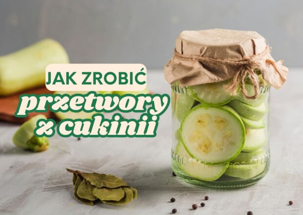 Przetwory z cukinii na zimę do słoików - najlepsze przepisy