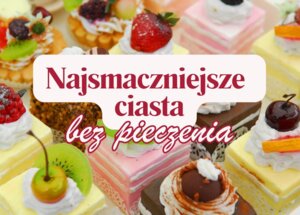 Najsmaczniejsze ciasta bez pieczenia – 10 przepisów foto