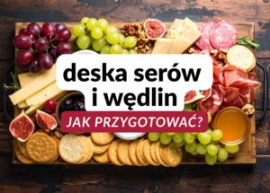 Deska serów i wędlin – jak zrobić przekąskę idealną na każdą okazję? foto