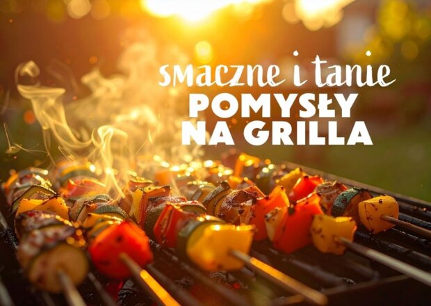 Tanie pomysły na grilla – 10 przepisów na dania i przekąski