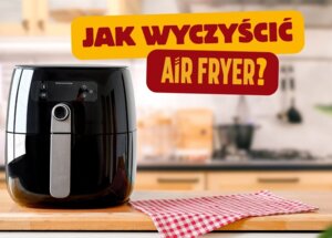 Jak wyczyścić air fryer? Tipy i porady foto